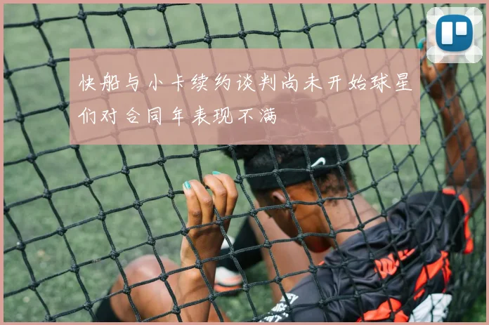 快船与小卡续约谈判尚未开始球星们对合同年表现不满