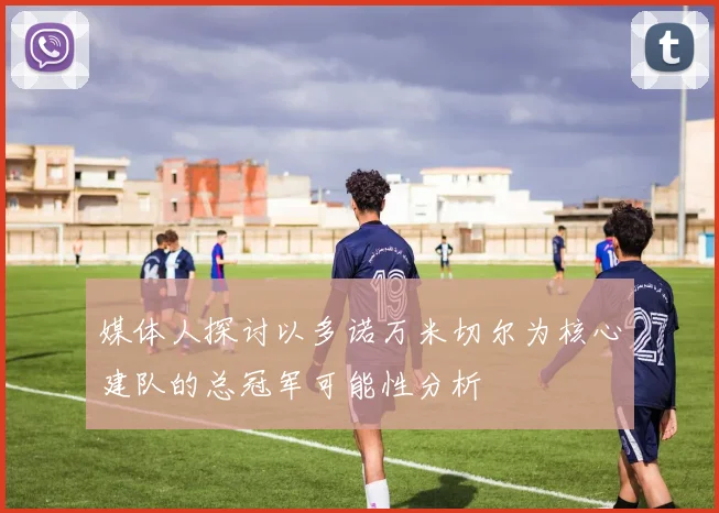 媒体人探讨以多诺万米切尔为核心建队的总冠军可能性分析
