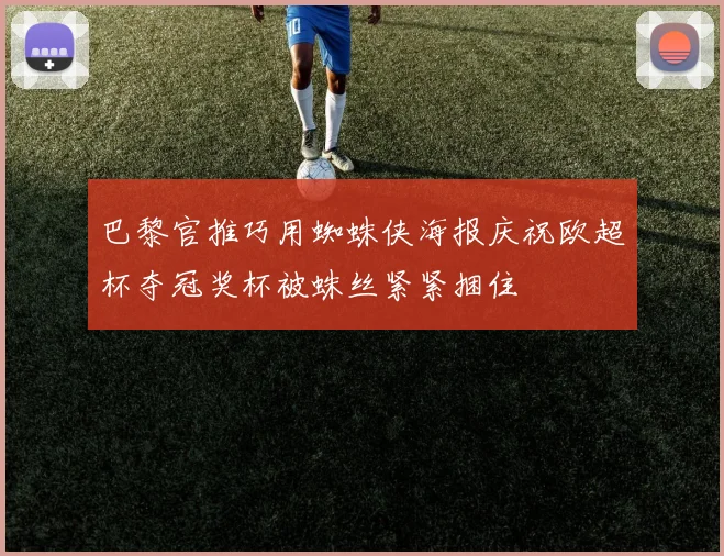 巴黎官推巧用蜘蛛侠海报庆祝欧超杯夺冠奖杯被蛛丝紧紧捆住